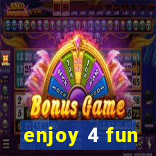 enjoy 4 fun